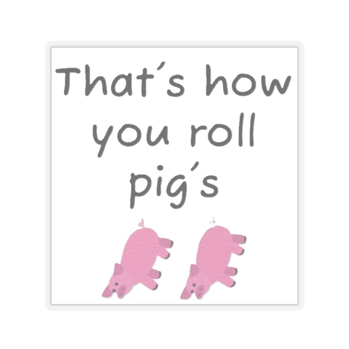 that's how you roll pig's