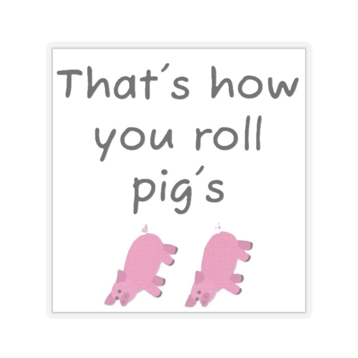 that's how you roll pig's
